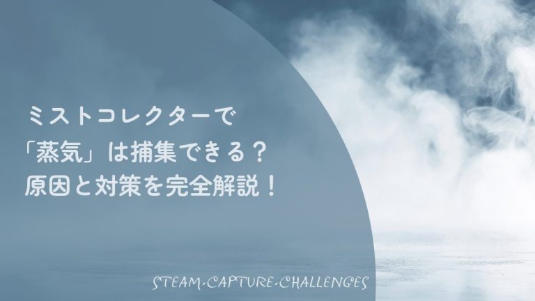 ミストコレクターで蒸気は捕集できるか？という疑問の解説。白く立ち込める蒸気の写真を背景に、その原因と対策を完全解説することを示すアイキャッチ画像。